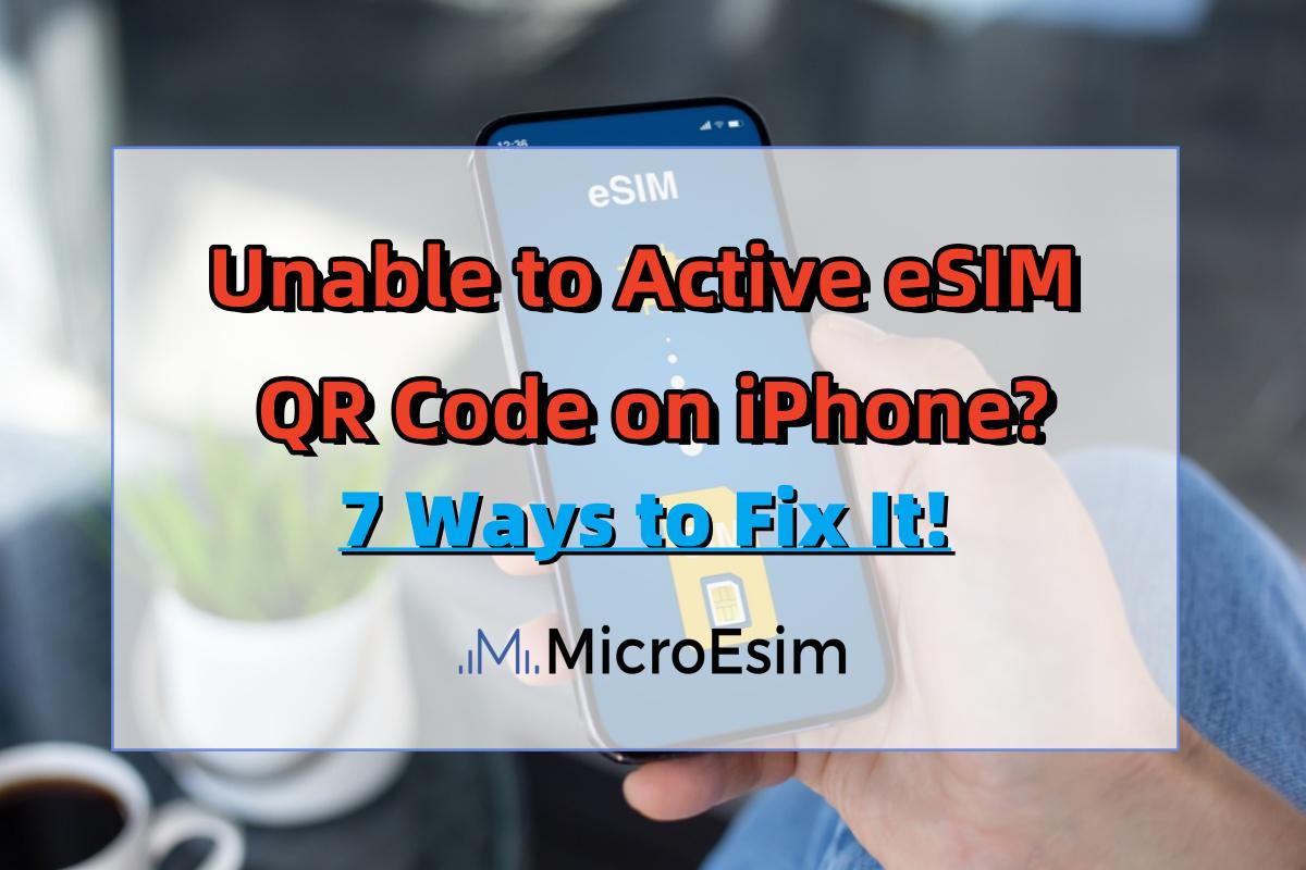 Unable to Active eSIM QR Code on iPhone? 7 Ways to Fix It! – MicroEsim